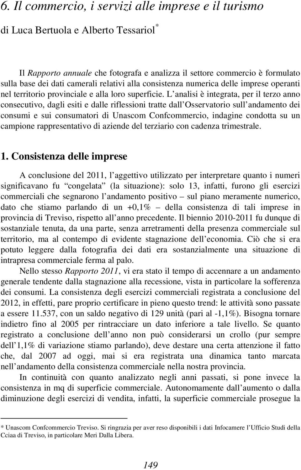 L analisi è integrata, per il terzo anno consecutivo, dagli esiti e dalle riflessioni tratte dall Osservatorio sull andamento dei consumi e sui consumatori di Unascom Confcommercio, indagine condotta