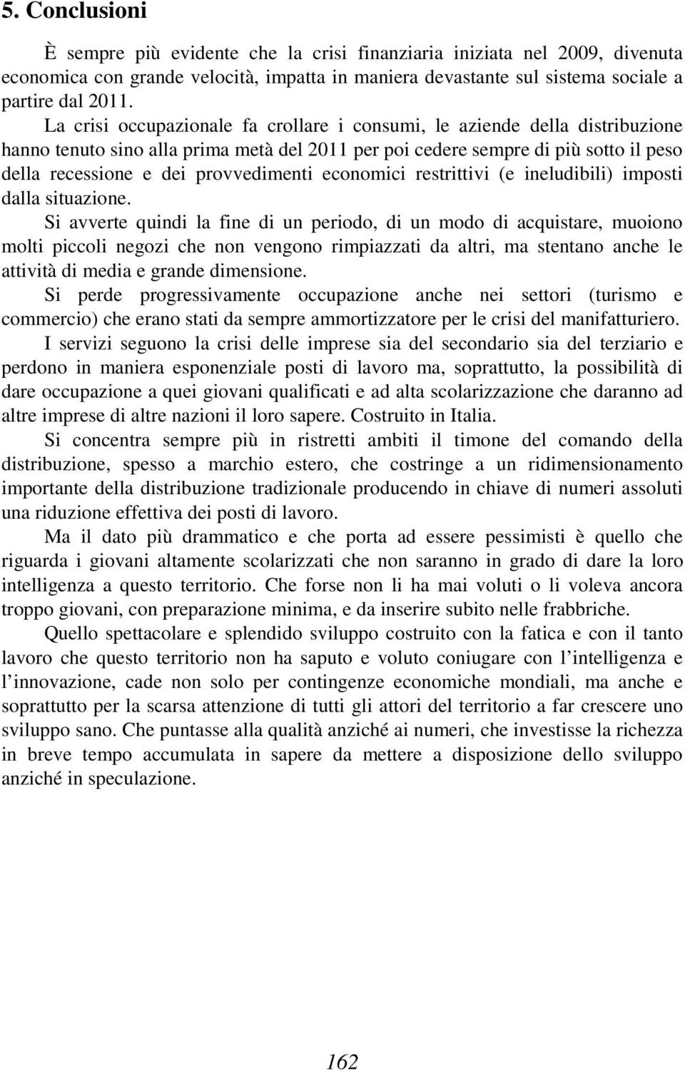 economici restrittivi (e ineludibili) imposti dalla situazione.