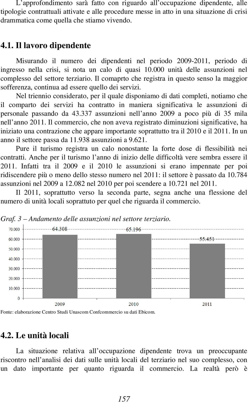 000 unità delle assunzioni nel complesso del settore terziario. Il comaprto che registra in questo senso la maggior sofferenza, continua ad essere quello dei servizi.