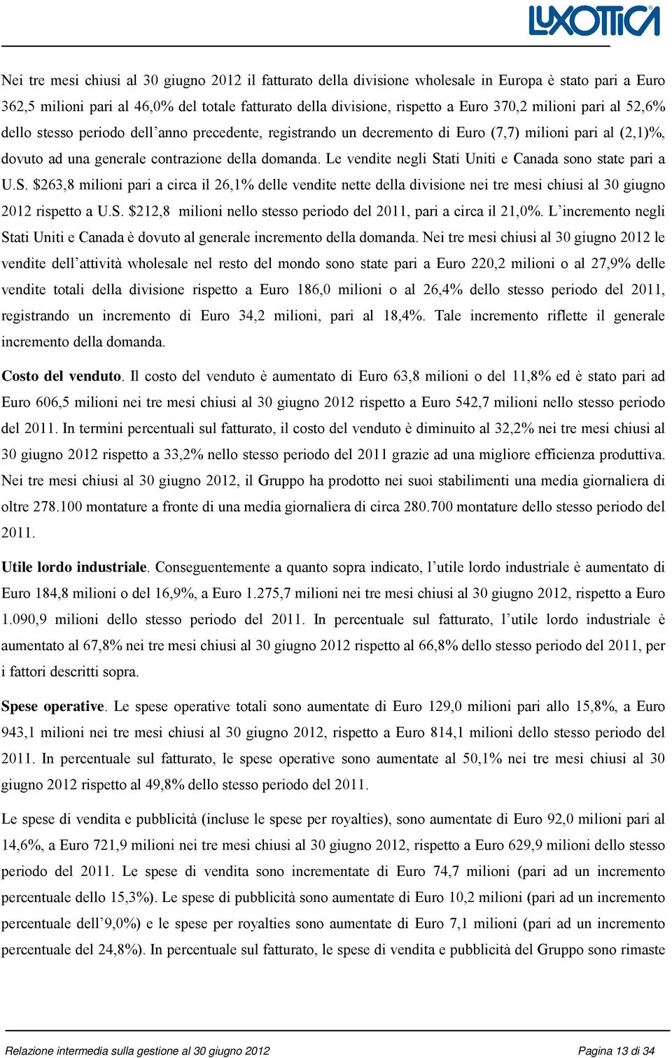 Le vendite negli Stati Uniti e Canada sono state pari a U.S. $263,8 milioni pari a circa il 26,1% delle vendite nette della divisione nei tre mesi chiusi al 30 giugno 2012 rispetto a U.S. $212,8 milioni nello stesso periodo del 2011, pari a circa il 21,0%.