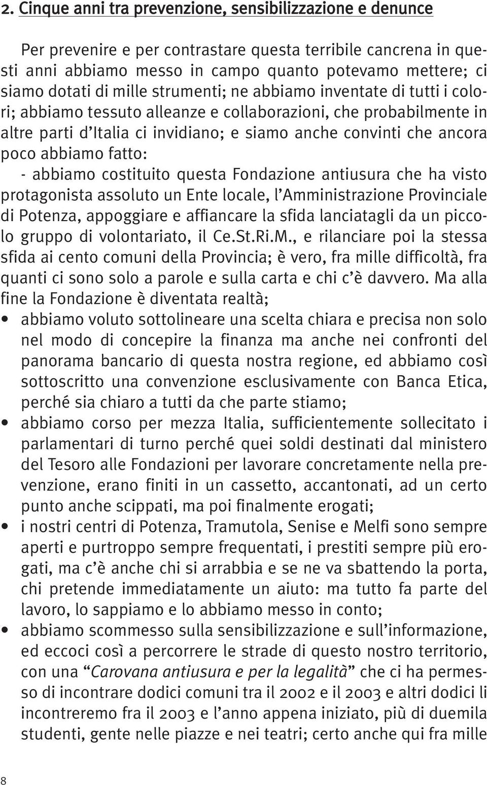 abbiamo fatto: - abbiamo costituito questa Fondazione antiusura che ha visto protagonista assoluto un Ente locale, l Amministrazione Provinciale di Potenza, appoggiare e affiancare la sfida