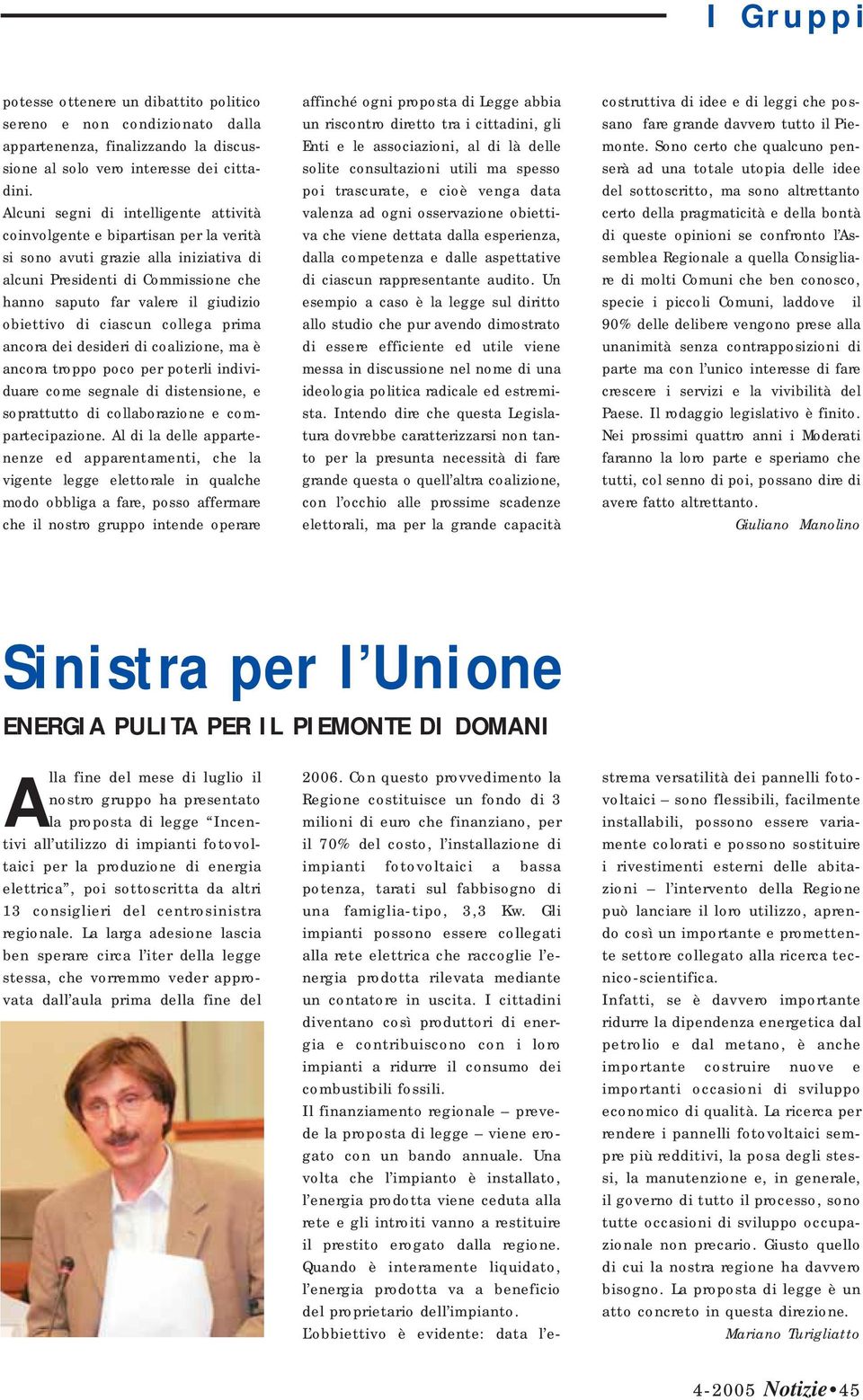 obiettivo di ciascun collega prima ancora dei desideri di coalizione, ma è ancora troppo poco per poterli individuare come segnale di distensione, e soprattutto di collaborazione e compartecipazione.