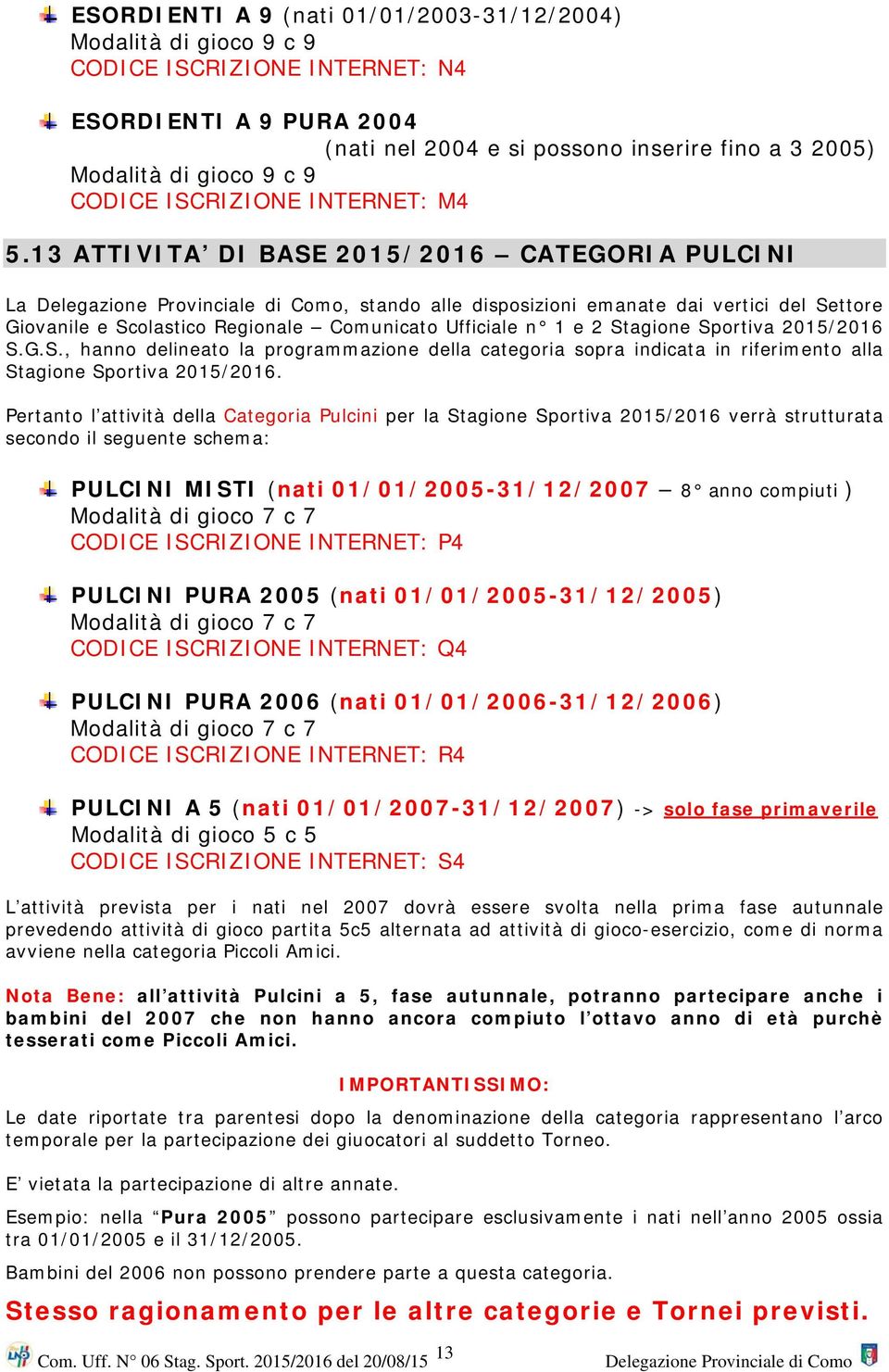 13 ATTIVITA DI BASE 2015/2016 CATEGORIA PULCINI La, stando alle disposizioni emanate dai vertici del Settore Giovanile e Scolastico Regionale Comunicato Ufficiale n 1 e 2 Stagione Sportiva 2015/2016