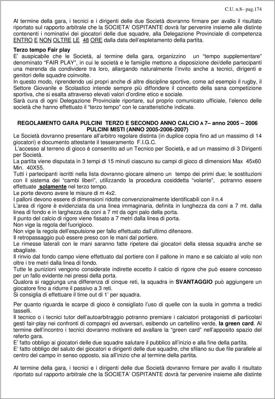 alle distinte contenenti i nominativi dei giocatori delle due squadre, alla Delegazione Provinciale di competenza ENTRO E NON OLTRE LE 48 ORE dalla data dell espletamento della partita.