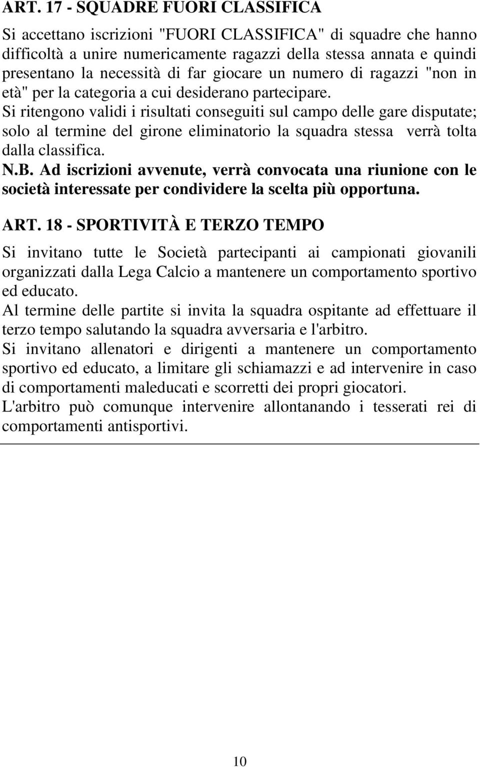 Si ritengono validi i risultati conseguiti sul campo delle gare disputate; solo al termine del girone eliminatorio la squadra stessa verrà tolta dalla classifica. N.B.