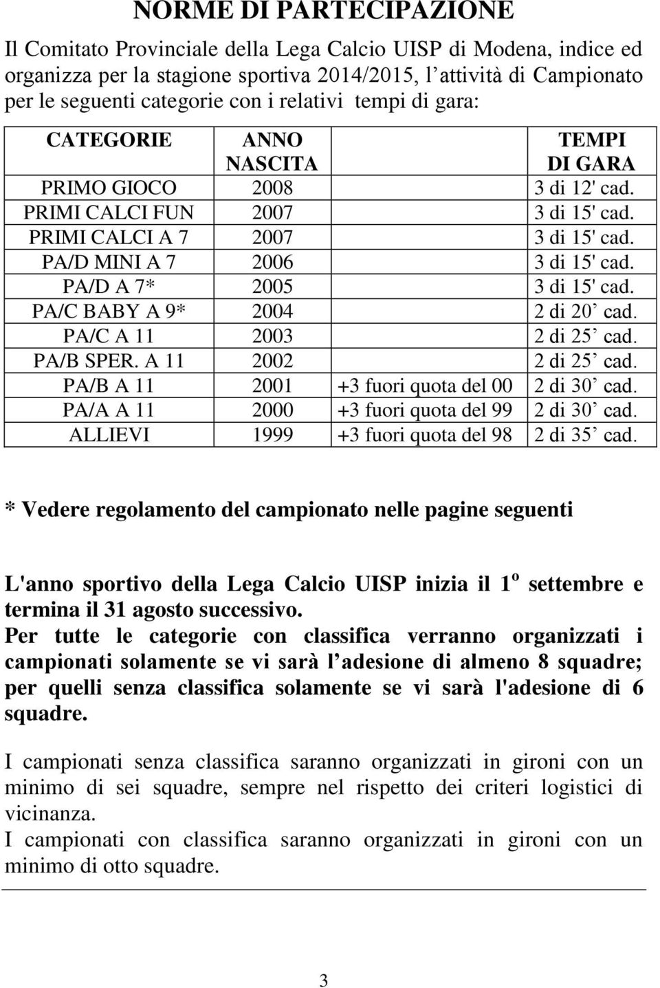 PA/D A 7* 2005 3 di 15' cad. PA/C BABY A 9* 2004 2 di 20 cad. PA/C A 11 2003 2 di 25 cad. PA/B SPER. A 11 2002 2 di 25 cad. PA/B A 11 2001 +3 fuori quota del 00 2 di 30 cad.