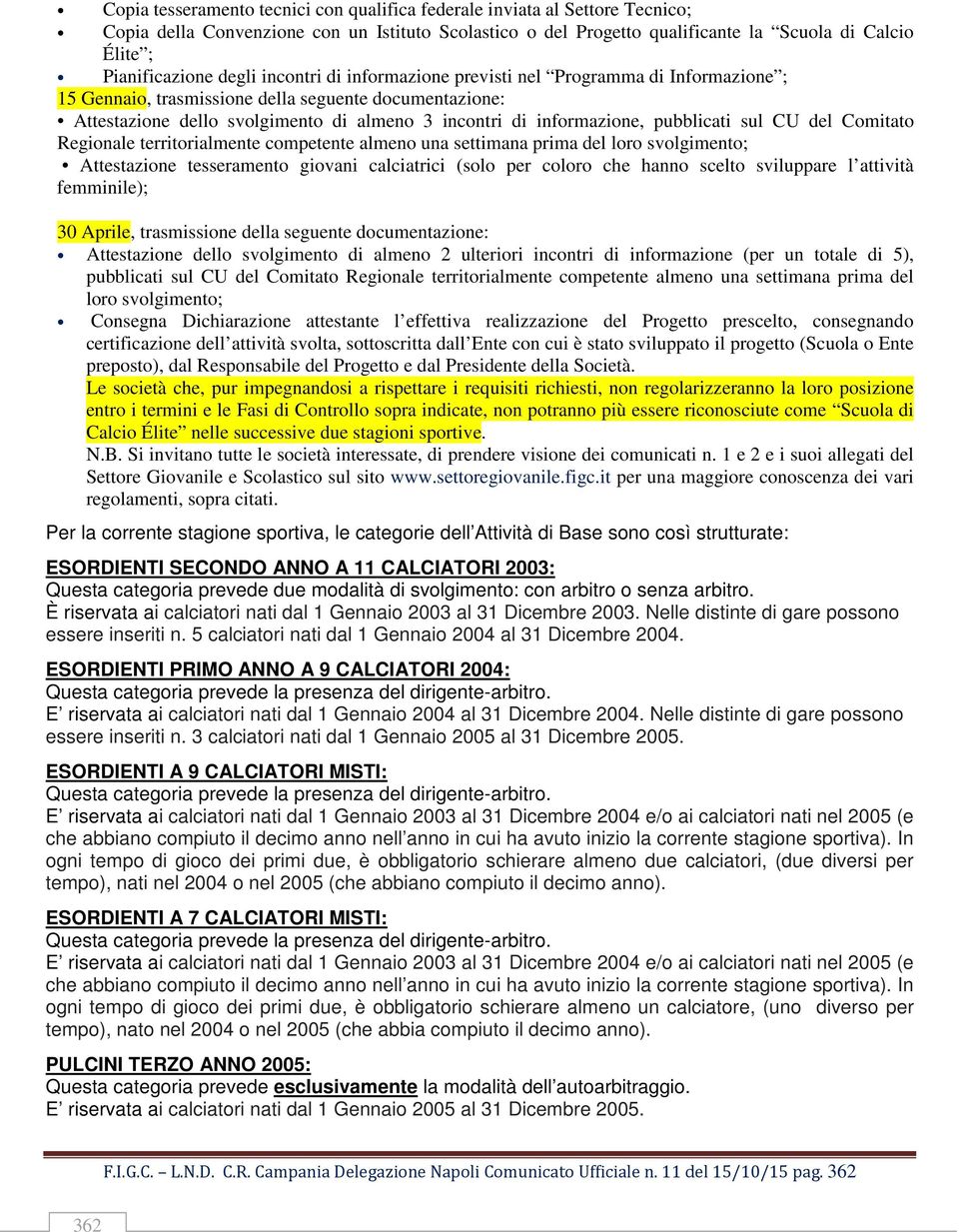 pubblicati sul CU del Comitato Regionale territorialmente competente almeno una settimana prima del loro svolgimento; Attestazione tesseramento giovani calciatrici (solo per coloro che hanno scelto