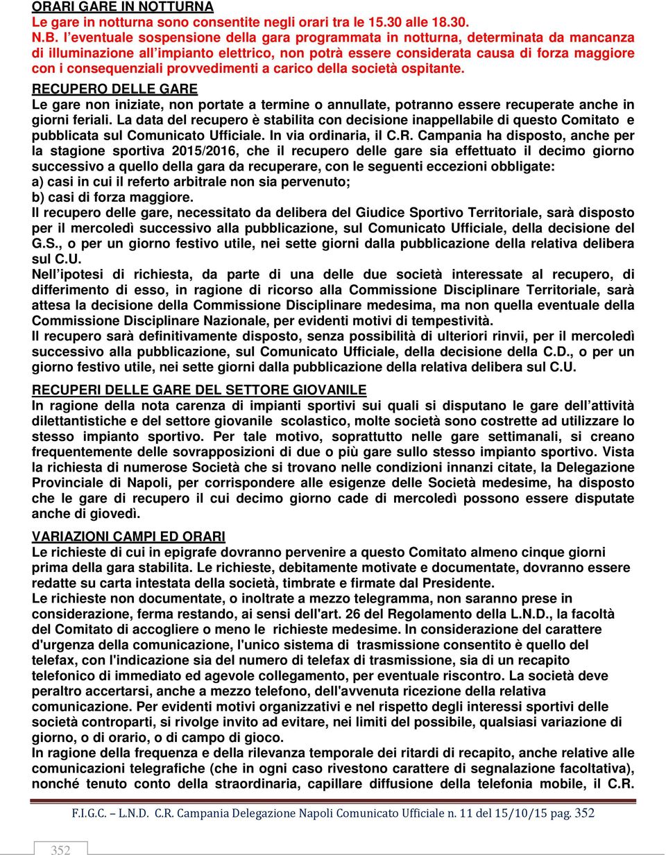 provvedimenti a carico della società ospitante. RECUPERO DELLE GARE Le gare non iniziate, non portate a termine o annullate, potranno essere recuperate anche in giorni feriali.