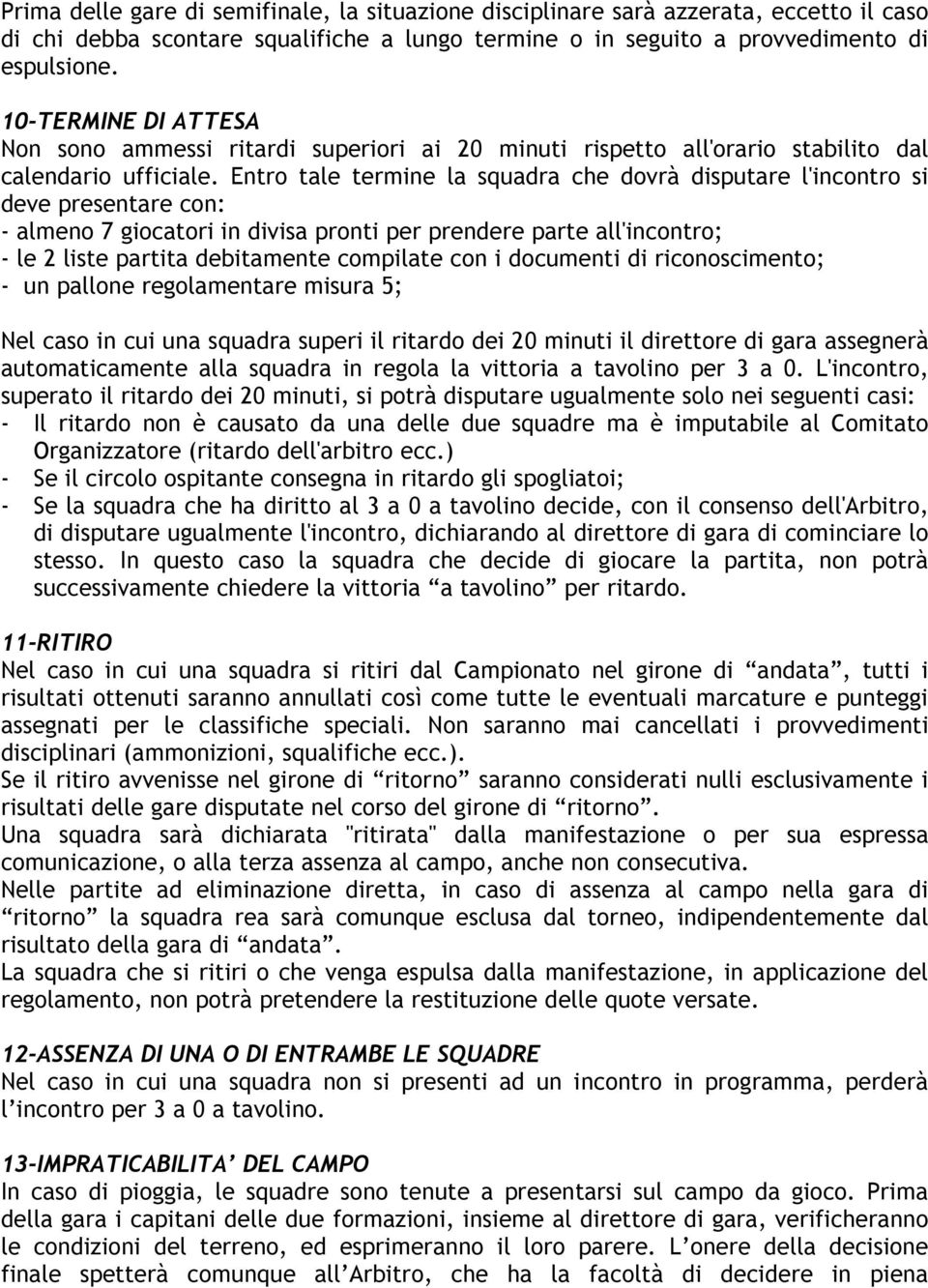 Entro tale termine la squadra che dovrà disputare l'incontro si deve presentare con: - almeno 7 giocatori in divisa pronti per prendere parte all'incontro; - le 2 liste partita debitamente compilate