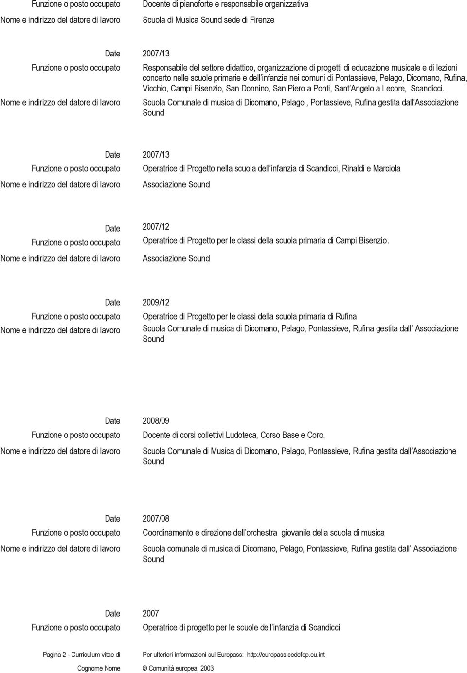 Scuola Comunale di musica di Dicomano, Pelago, Pontassieve, Rufina gestita dall Associazione Date 2007/13 Operatrice di Progetto nella scuola dell infanzia di Scandicci, Rinaldi e Marciola