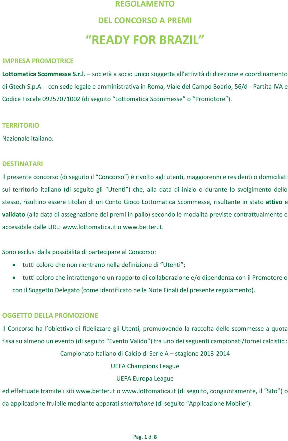 DESTINATARI Il presente concorso (di seguito il Concorso ) è rivolto agli utenti, maggiorenni e residenti o domiciliati sul territorio italiano (di seguito gli Utenti ) che, alla data di inizio o