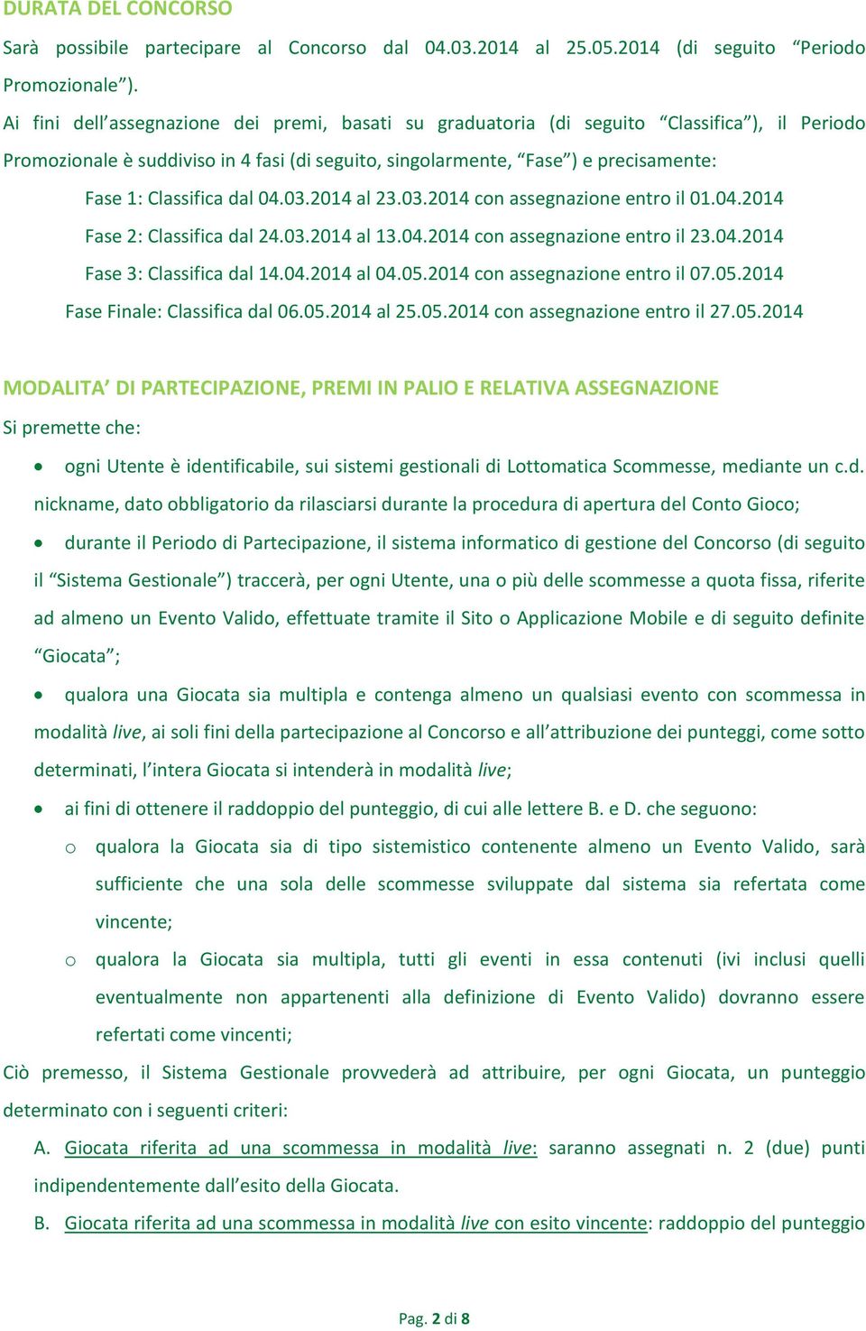 Classifica dal 04.03.2014 al 23.03.2014 con assegnazione entro il 01.04.2014 Fase 2: Classifica dal 24.03.2014 al 13.04.2014 con assegnazione entro il 23.04.2014 Fase 3: Classifica dal 14.04.2014 al 04.