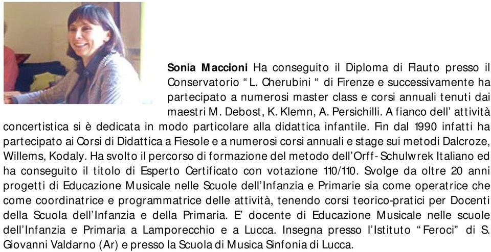 Fin dal 1990 infatti ha partecipato ai Corsi di Didattica a Fiesole e a numerosi corsi annuali e stage sui metodi Dalcroze, Willems, Kodaly.