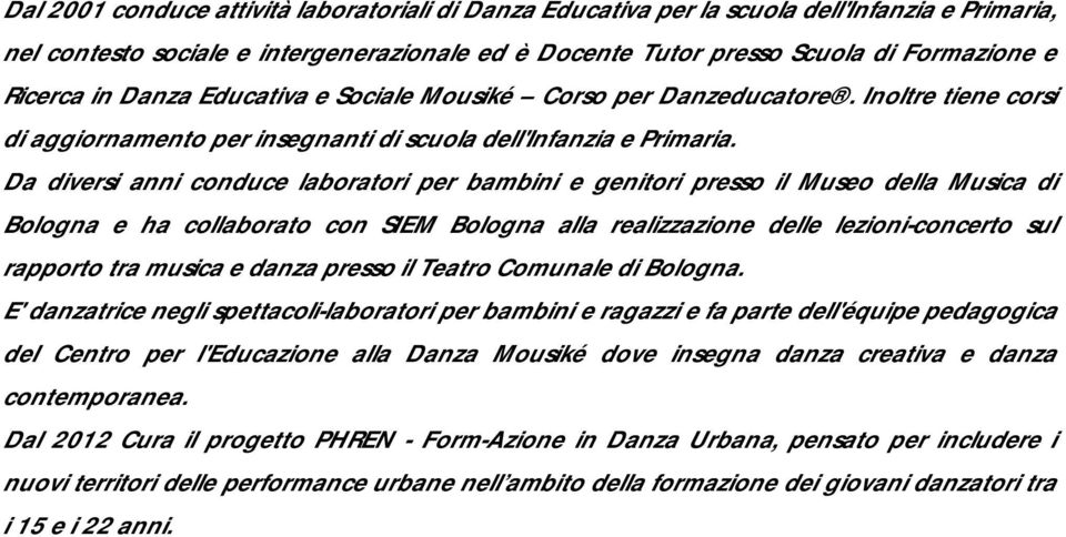 Da diversi anni conduce laboratori per bambini e genitori presso il Museo della Musica di Bologna e ha collaborato con SIEM Bologna alla realizzazione delle lezioni-concerto sul rapporto tra musica e