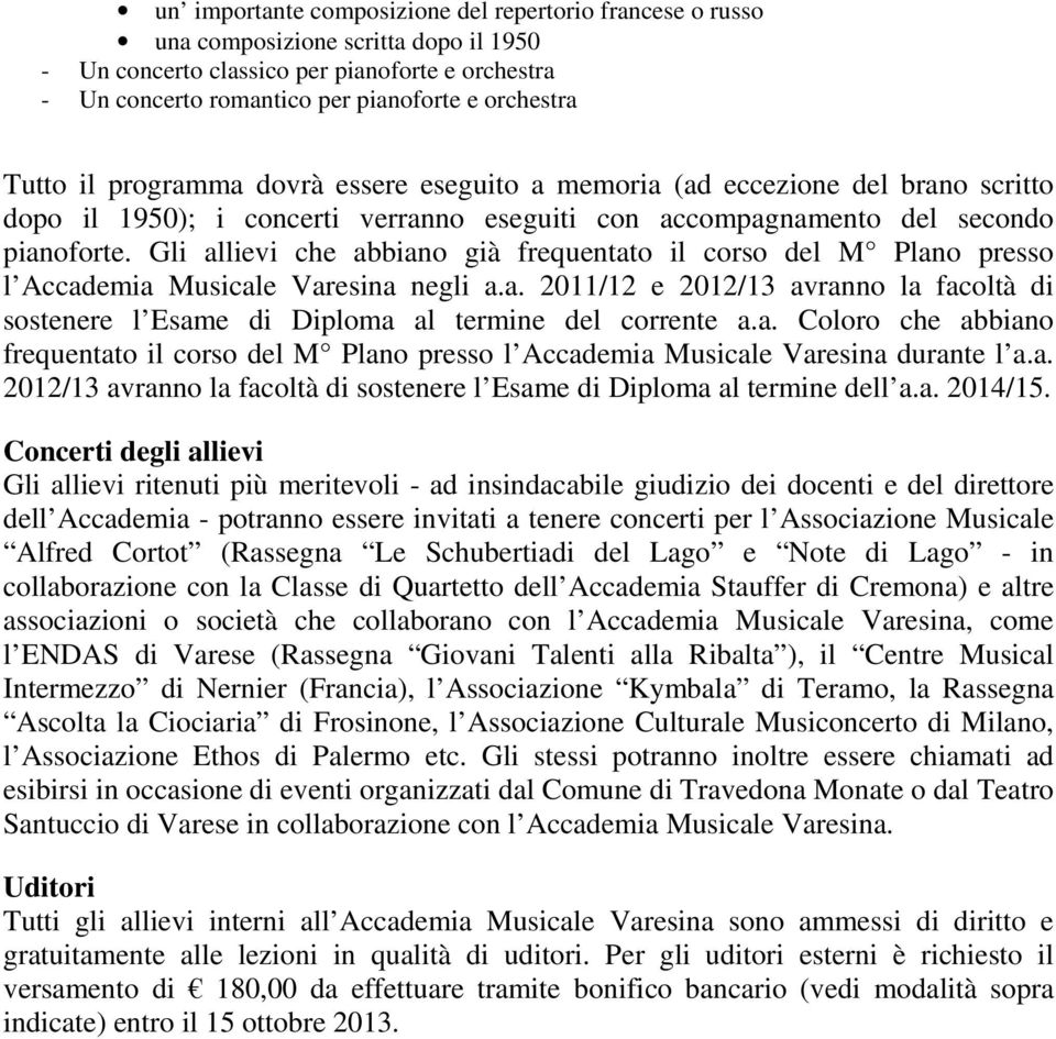 Gli allievi che abbiano già frequentato il corso del M Plano presso l Accademia Musicale Varesina negli a.a. 2011/12 e 2012/13 avranno la facoltà di sostenere l Esame di Diploma al termine del corrente a.