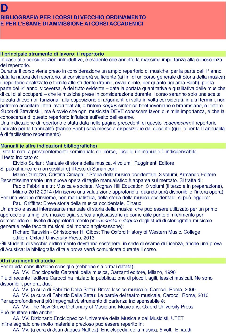 Durante il corso viene preso in considerazione un ampio repertorio di musiche: per la parte del 1 anno, data la natura del repertorio, si considererà sufficiente (ai fini di un corso generale di