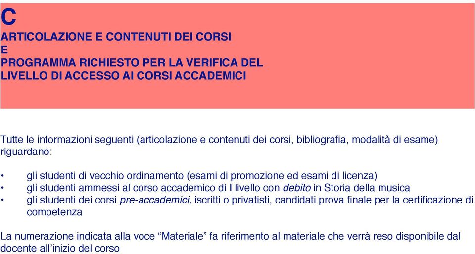 gli studenti ammessi al corso accademico di I livello con debito in Storia della musica gli studenti dei corsi pre-accademici, iscritti o privatisti, candidati