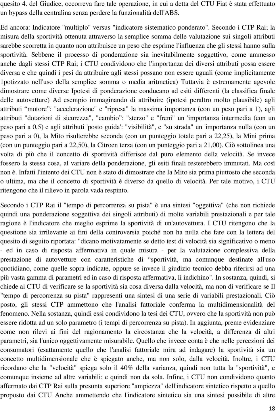 Secondo i CTP Rai; la misura della sportività ottenuta attraverso la semplice somma delle valutazione sui singoli attributi sarebbe scorretta in quanto non attribuisce un peso che esprime l'influenza