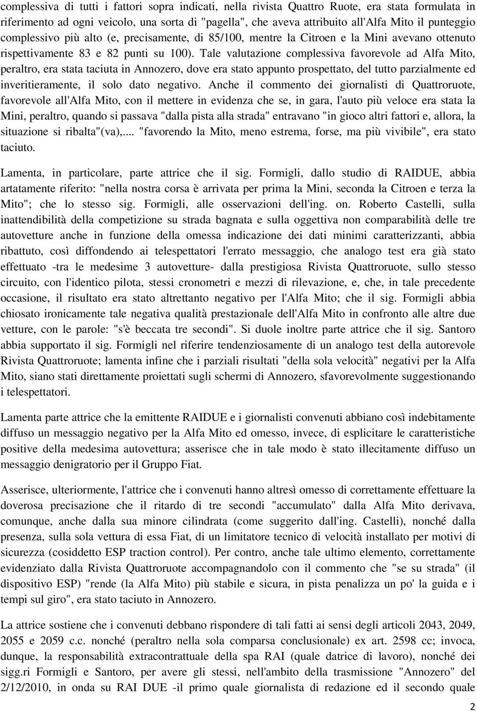 Tale valutazione complessiva favorevole ad Alfa Mito, peraltro, era stata taciuta in Annozero, dove era stato appunto prospettato, del tutto parzialmente ed inveritieramente, il solo dato negativo.