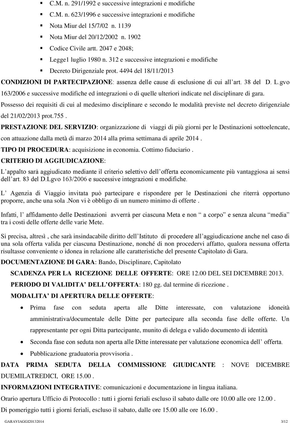 4494 del 18/11/2013 CONDIZIONI DI PARTECIPAZIONE: assenza delle cause di esclusione di cui all art. 38 del D. L.