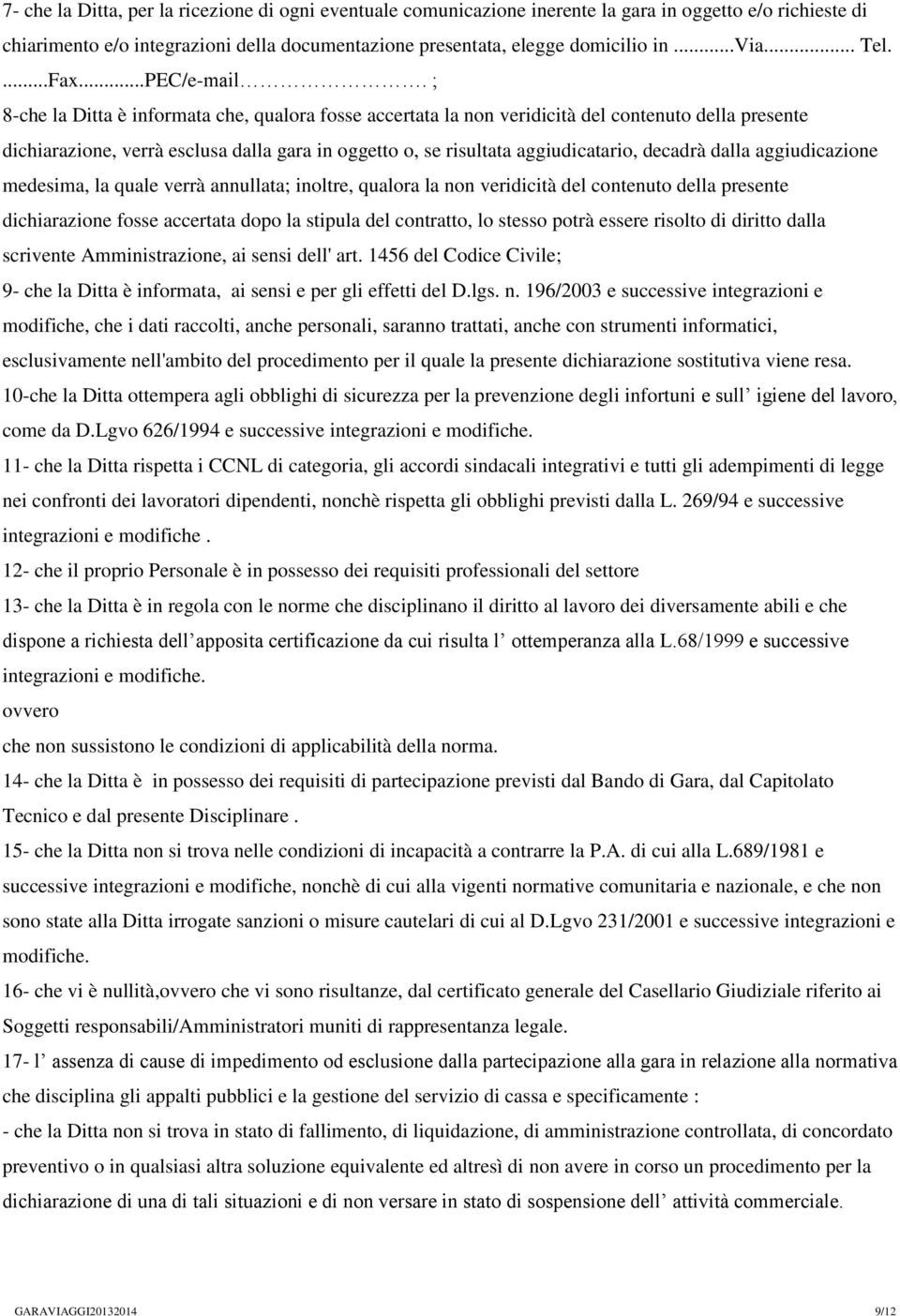 ; 8-che la Ditta è informata che, qualora fosse accertata la non veridicità del contenuto della presente dichiarazione, verrà esclusa dalla gara in oggetto o, se risultata aggiudicatario, decadrà