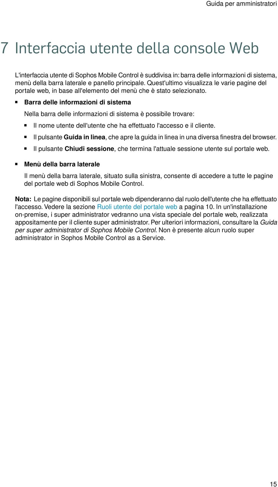 Barra delle informazioni di sistema Nella barra delle informazioni di sistema è possibile trovare: Il nome utente dell'utente che ha effettuato l'accesso e il cliente.