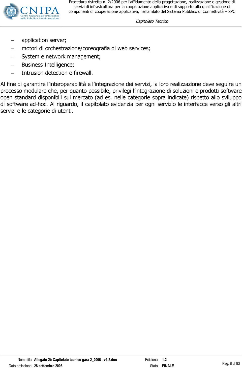 Al fine di garantire l interoperabilità e l integrazione dei servizi, la loro realizzazione deve seguire un processo modulare che, per quanto possibile,