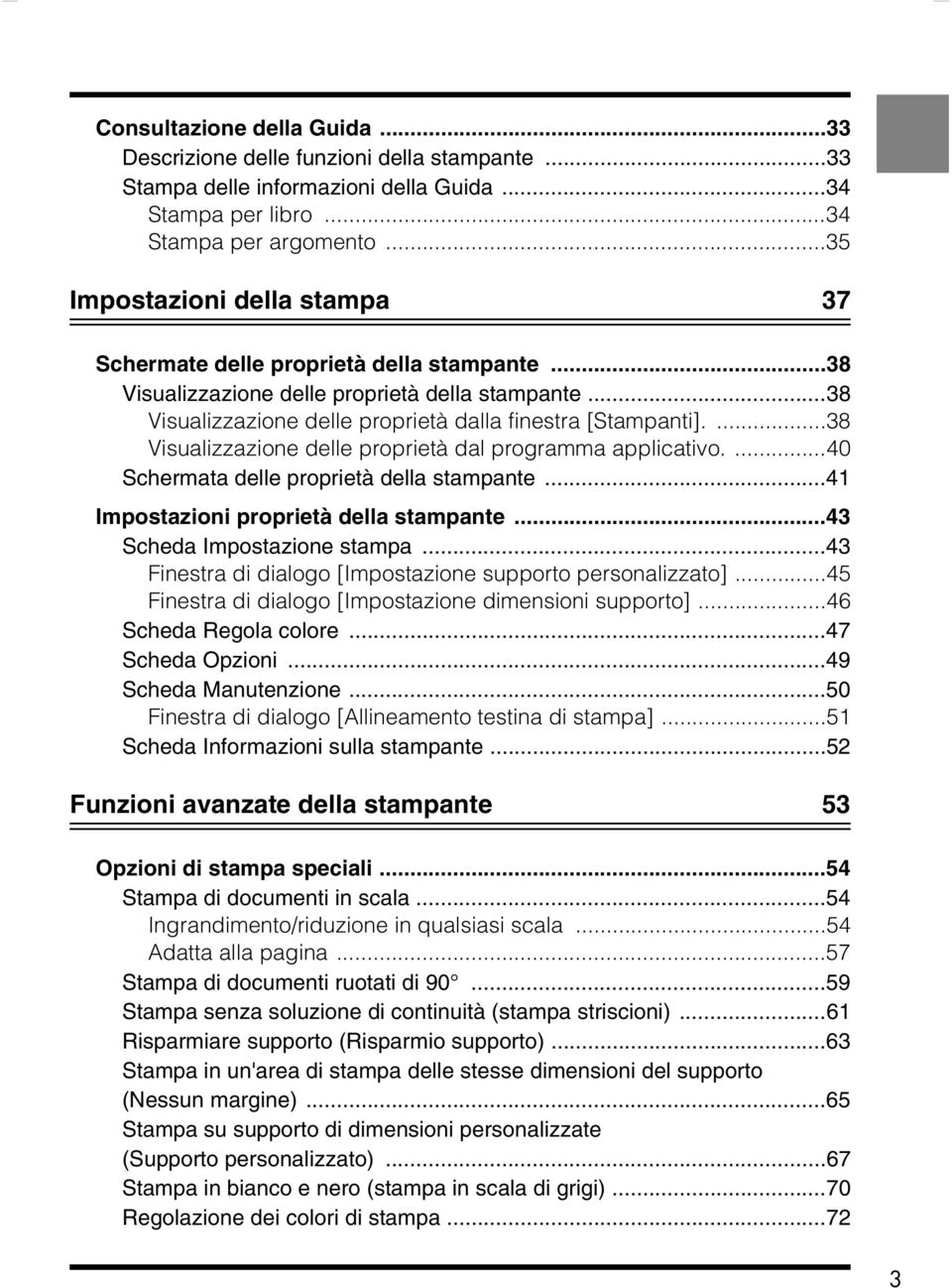 ...38 Visualizzazione delle proprietà dal programma applicativo....40 Schermata delle proprietà della stampante...41 Impostazioni proprietà della stampante...43 Scheda Impostazione stampa.