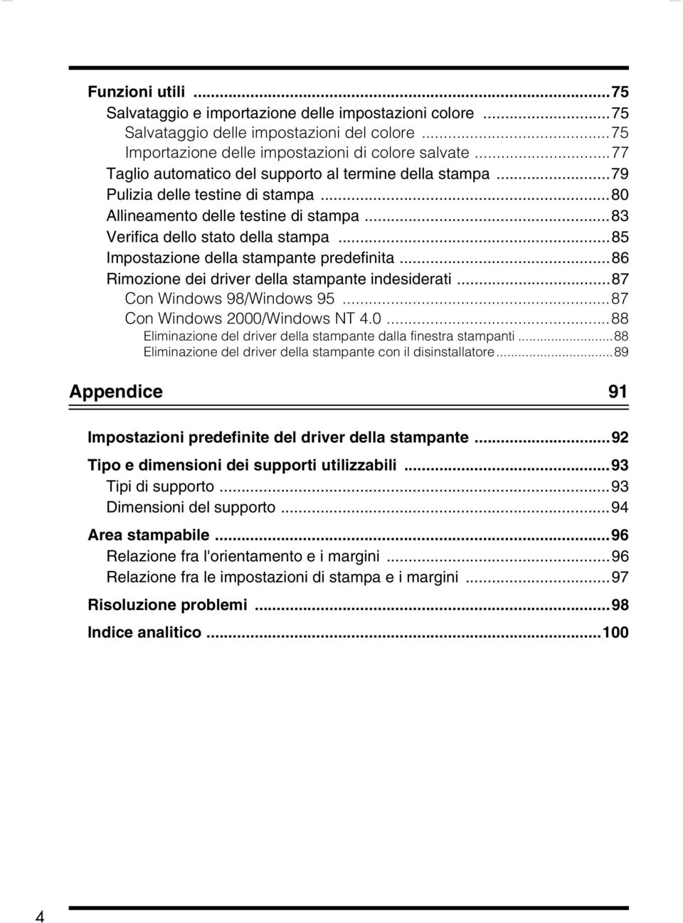 ..85 Impostazione della stampante predefinita...86 Rimozione dei driver della stampante indesiderati...87 Con Windows 98/Windows 95...87 Con Windows 200