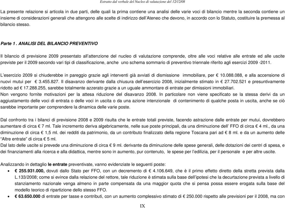 ANALISI DEL BILANCIO PREVENTIVO Il bilancio di previsione 2009 presentato all attenzione del nucleo di valutazione comprende, oltre alle voci relative alle entrate ed alle uscite previste per il 2009