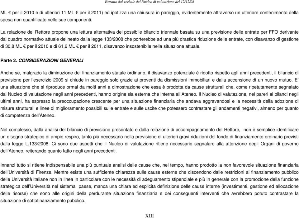 133/2008 che porterebbe ad una più drastica riduzione delle entrate, con disavanzo di gestione di 30,8 ML per il 2010 e di 61,6 ML per il 2011, disavanzo insostenibile nella situazione attuale.