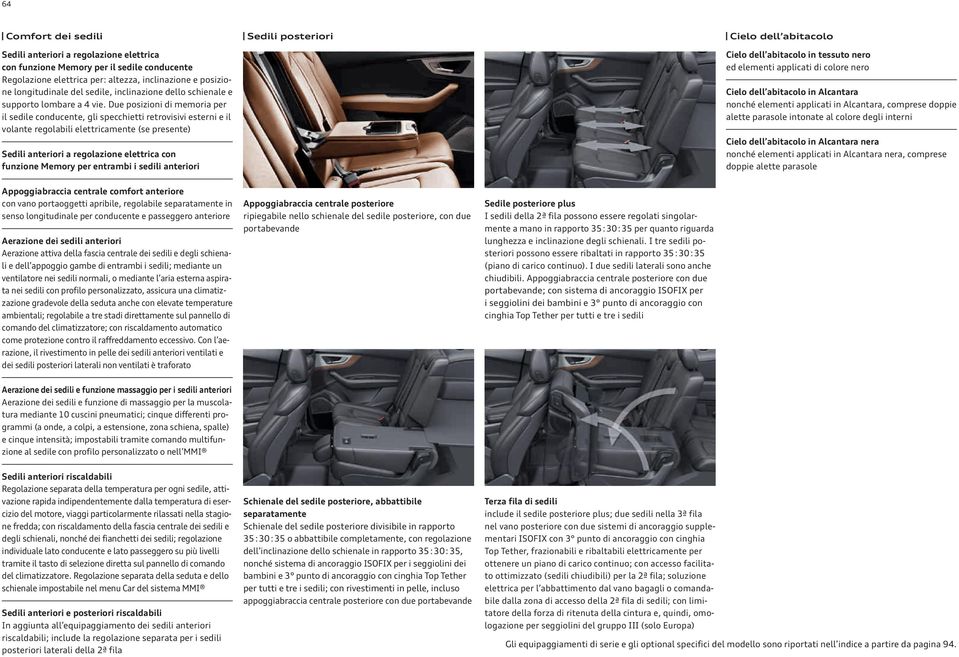 Due posizioni di memoria per il sedile conducente, gli specchietti retrovisivi esterni e il volante regolabili elettricamente (se presente) Sedili anteriori a regolazione elettrica con funzione