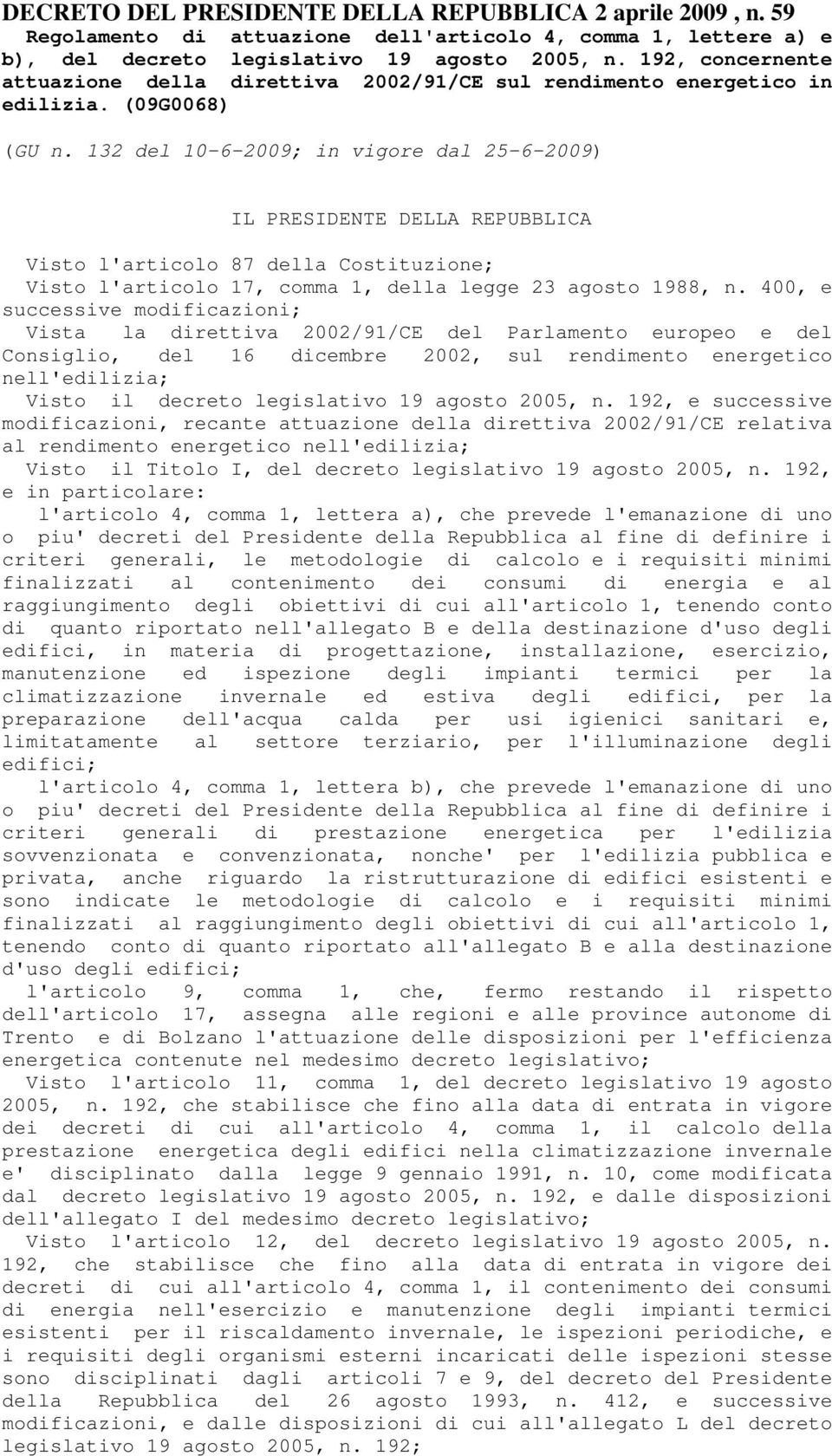 132 del 10-6-2009; in vigore dal 25-6-2009) IL PRESIDENTE DELLA REPUBBLICA Visto l'articolo 87 della Costituzione; Visto l'articolo 17, comma 1, della legge 23 agosto 1988, n.