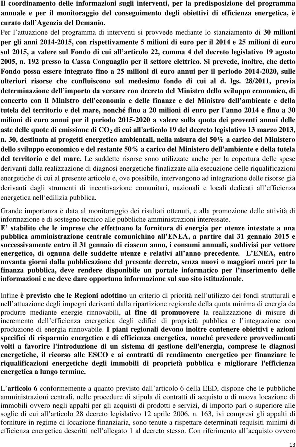 Per l attuazione del programma di interventi si provvede mediante lo stanziamento di 30 milioni per gli anni 2014-2015, con rispettivamente 5 milioni di euro per il 2014 e 25 milioni di euro sul