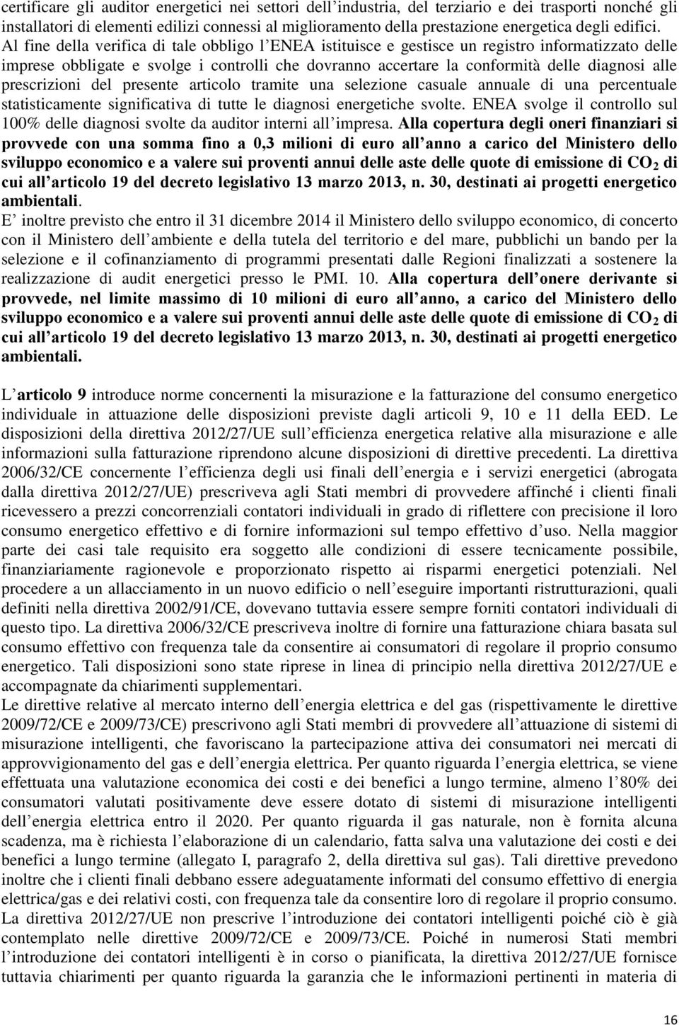 Al fine della verifica di tale obbligo l ENEA istituisce e gestisce un registro informatizzato delle imprese obbligate e svolge i controlli che dovranno accertare la conformità delle diagnosi alle