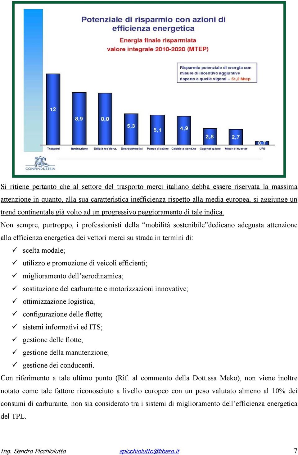 Non sempre, purtroppo, i professionisti della mobilità sostenibile dedicano adeguata attenzione alla efficienza energetica dei vettori merci su strada in termini di: scelta modale; utilizzo e