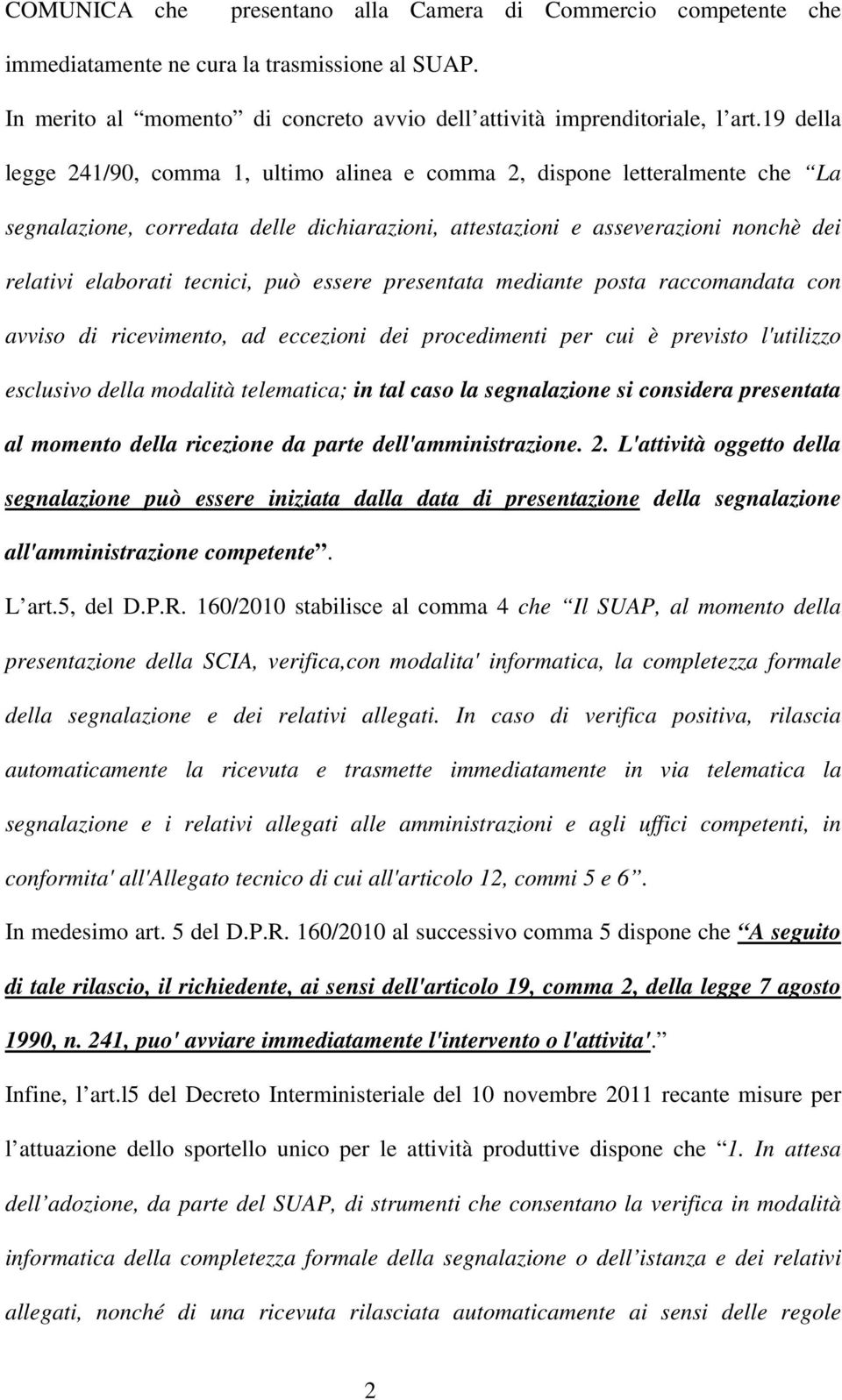 può essere presentata mediante posta raccomandata con avviso di ricevimento, ad eccezioni dei procedimenti per cui è previsto l'utilizzo esclusivo della modalità telematica; in tal caso la