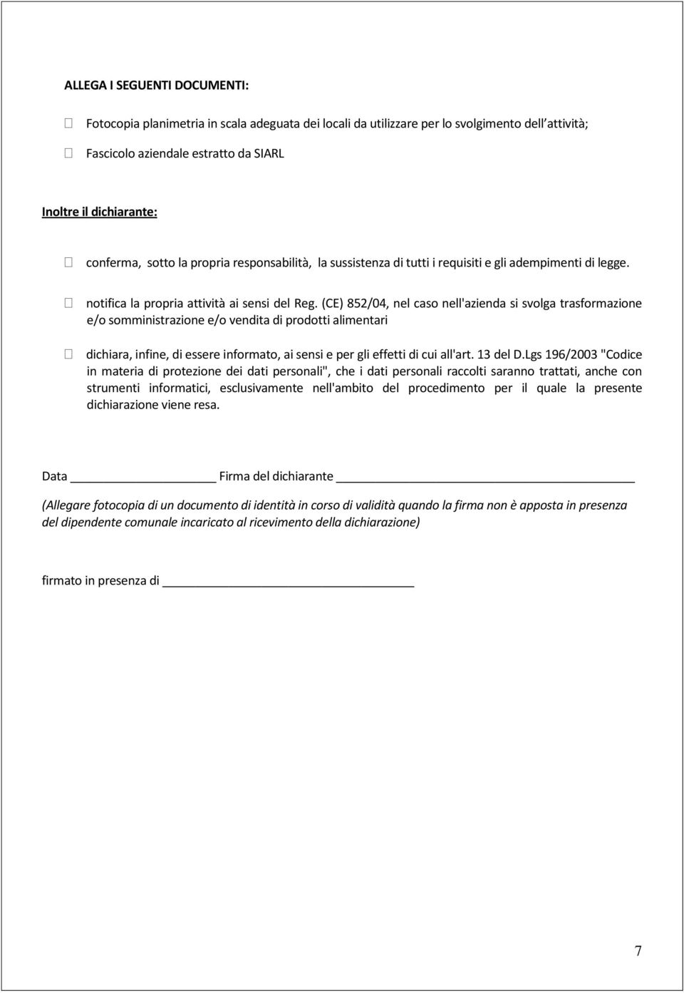(CE) 852/04, nel caso nell'azienda si svolga trasformazione e/o somministrazione e/o vendita di prodotti alimentari dichiara, infine, di essere informato, ai sensi e per gli effetti di cui all'art.