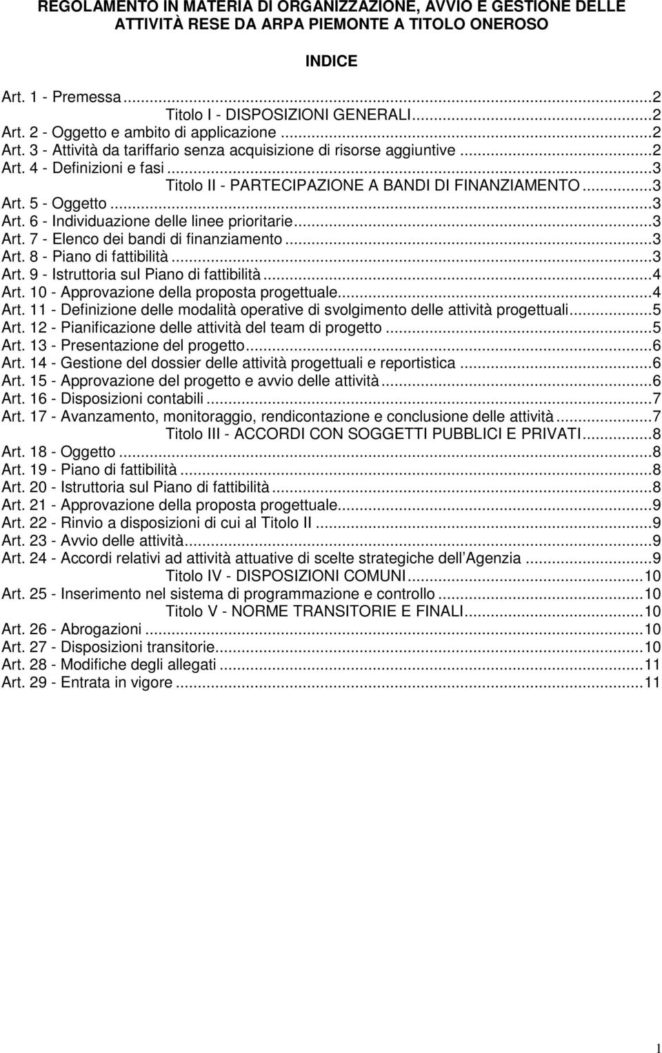 ..3 Art. 5 - Oggetto...3 Art. 6 - Individuazione delle linee prioritarie...3 Art. 7 - Elenco dei bandi di finanziamento...3 Art. 8 - Piano di fattibilità...3 Art. 9 - Istruttoria sul Piano di fattibilità.