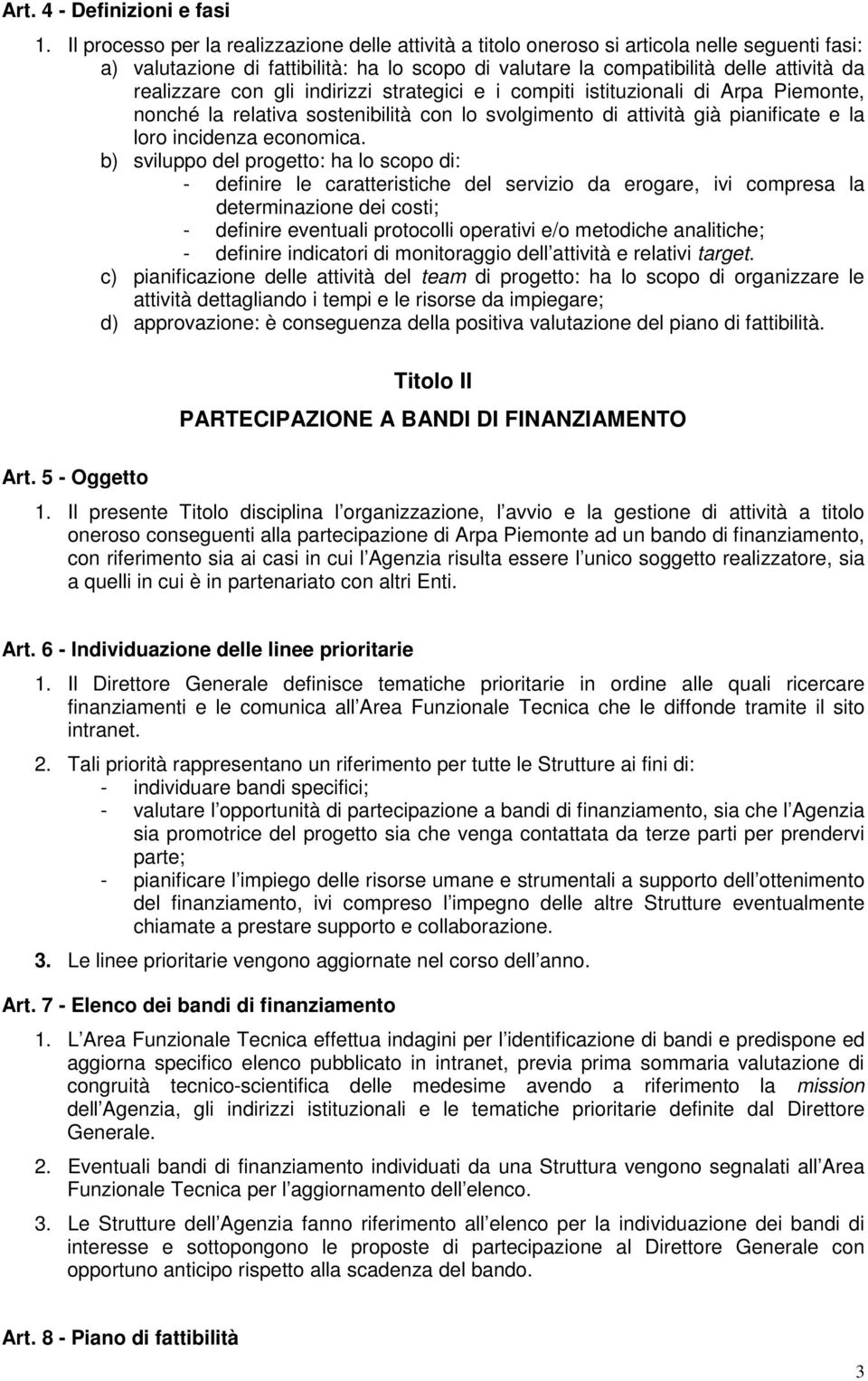 con gli indirizzi strategici e i compiti istituzionali di Arpa Piemonte, nonché la relativa sostenibilità con lo svolgimento di attività già pianificate e la loro incidenza economica.