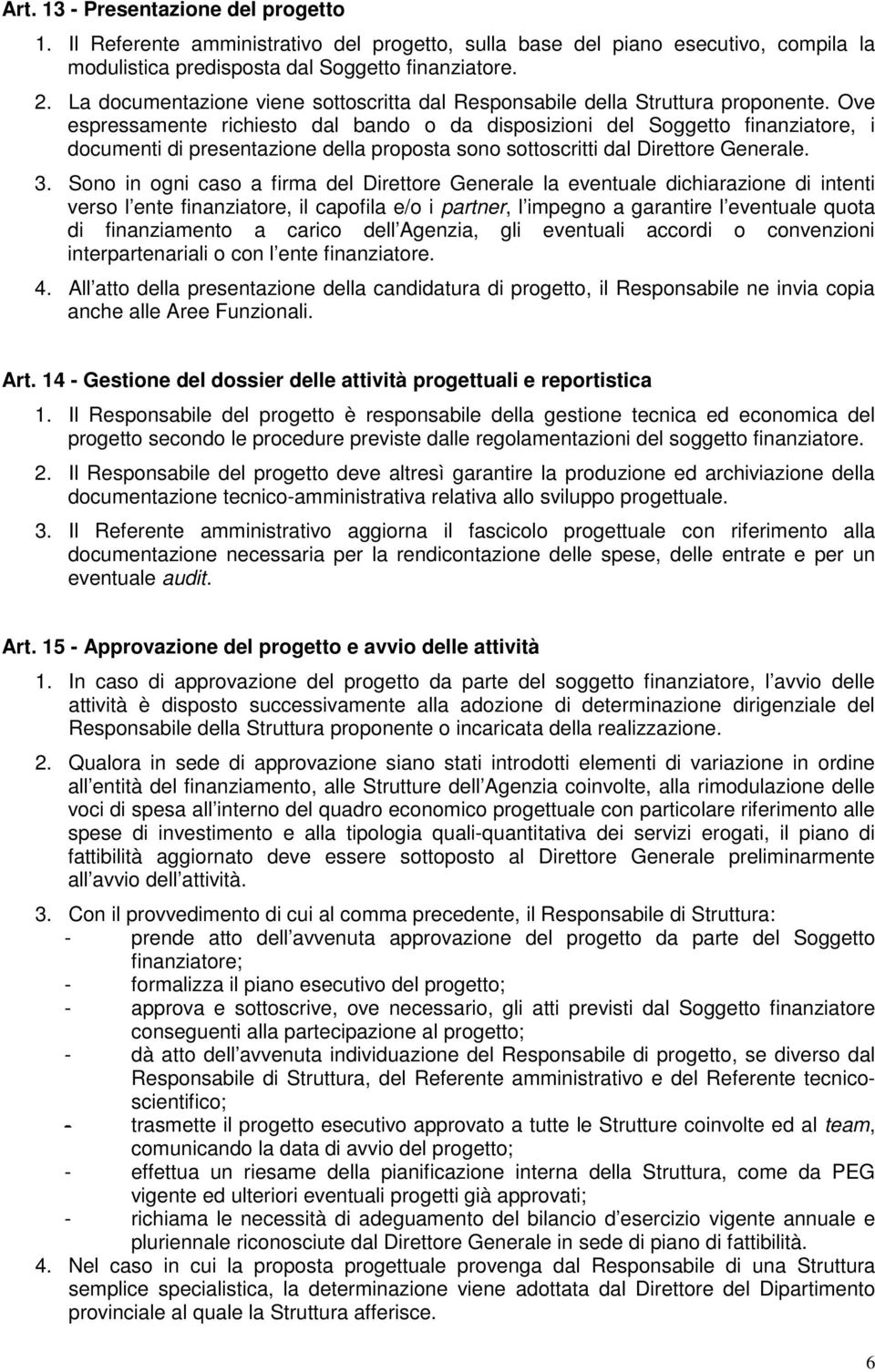 Ove espressamente richiesto dal bando o da disposizioni del Soggetto finanziatore, i documenti di presentazione della proposta sono sottoscritti dal Direttore Generale. 3.