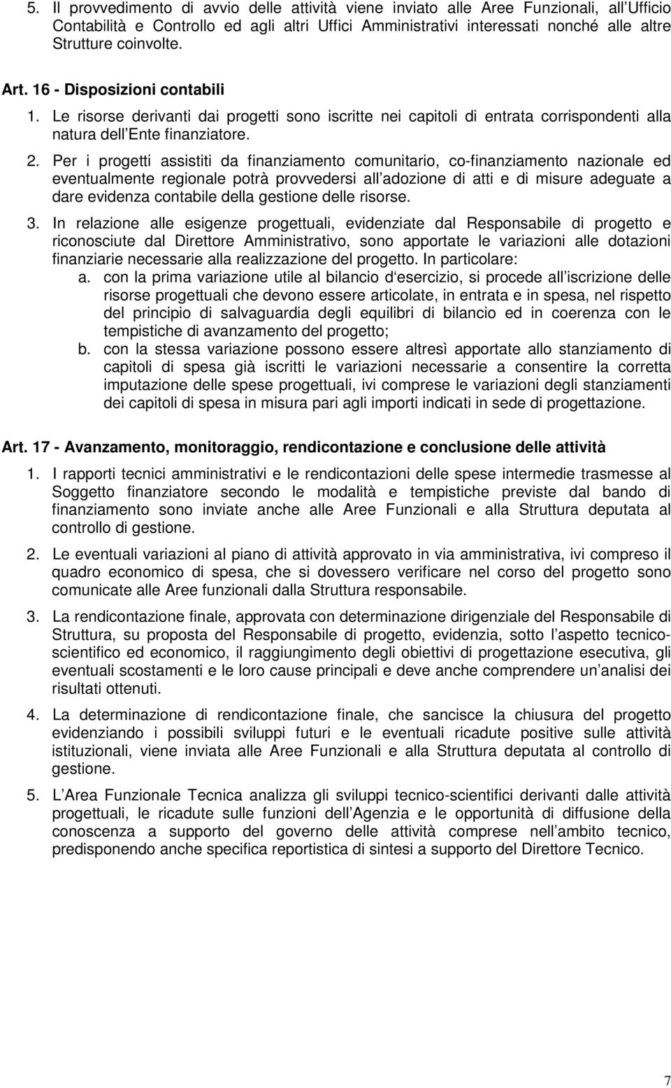 Per i progetti assistiti da finanziamento comunitario, co-finanziamento nazionale ed eventualmente regionale potrà provvedersi all adozione di atti e di misure adeguate a dare evidenza contabile