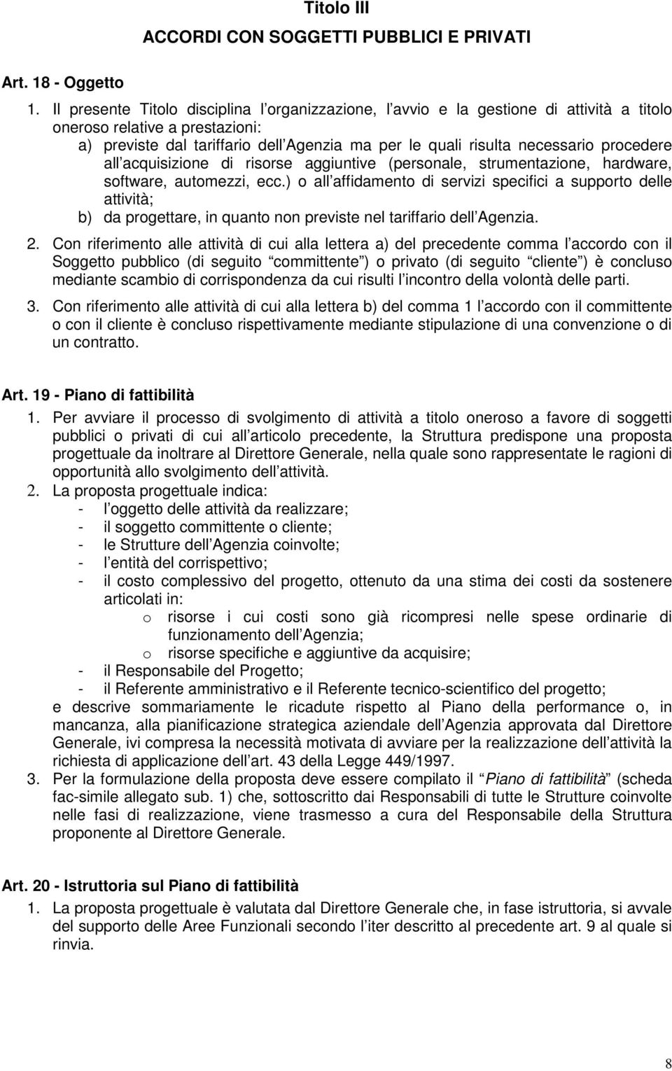 procedere all acquisizione di risorse aggiuntive (personale, strumentazione, hardware, software, automezzi, ecc.