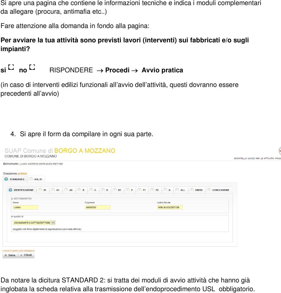 si no RISPONDERE Procedi Avvio pratica (in caso di interventi edilizi funzionali all avvio dell attività, questi dovranno essere precedenti all avvio) 4.