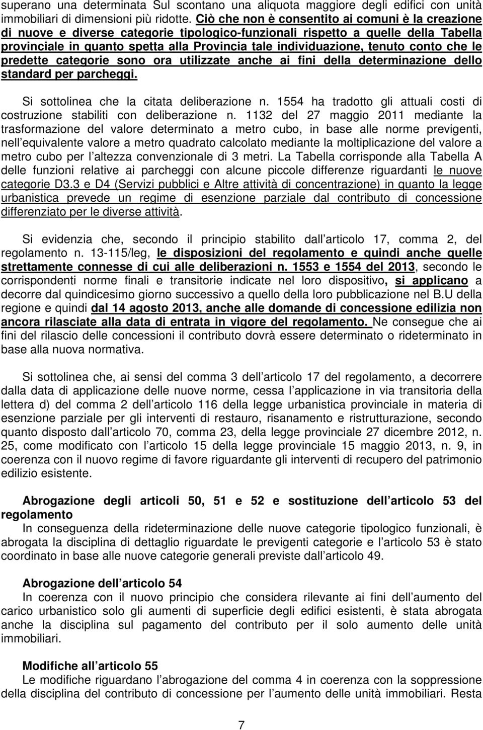 tenuto conto che le predette categorie sono ora utilizzate anche ai fini della determinazione dello standard per parcheggi. Si sottolinea che la citata deliberazione n.