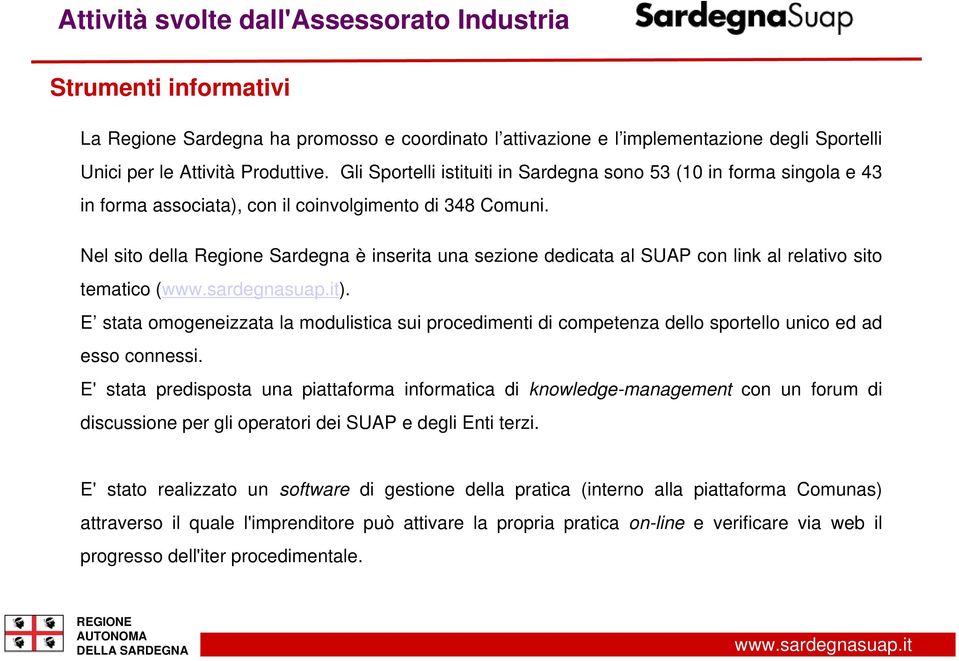 Nel sito della Regione Sardegna è inserita una sezione dedicata al SUAP con link al relativo sito tematico ().