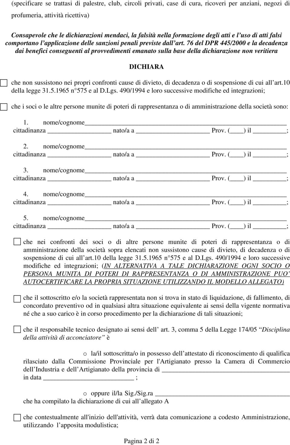 76 del DPR 445/2000 e la decadenza dai benefici conseguenti al provvedimenti emanato sulla base della dichiarazione non veritiera DICHIARA o che non sussistono nei propri confronti cause di divieto,