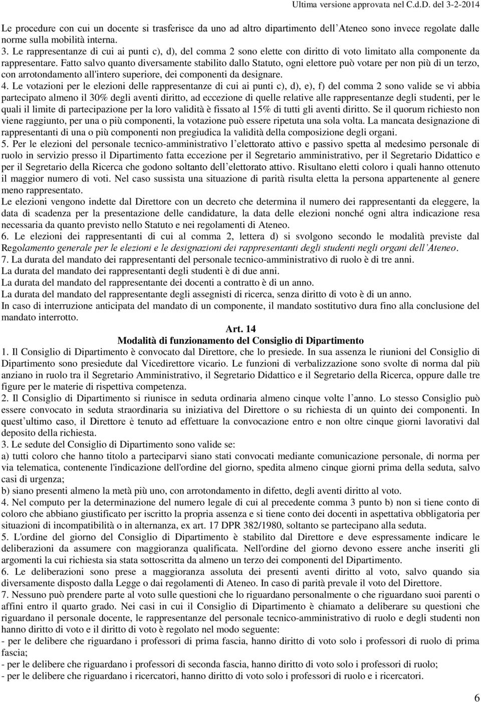 Fatto salvo quanto diversamente stabilito dallo Statuto, ogni elettore può votare per non più di un terzo, con arrotondamento all'intero superiore, dei componenti da designare. 4.