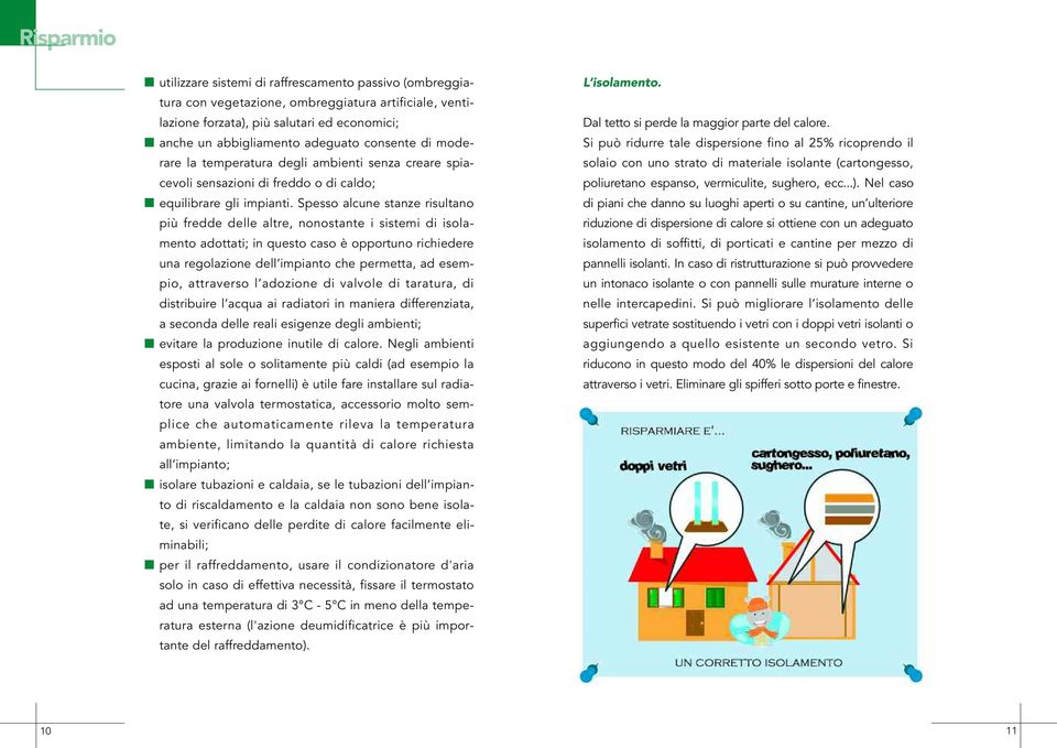 Spesso alcune stanze risultano più fredde delle altre, nonostante i sistemi di isolamento adottati; in questo caso è opportuno richiedere una regolazione dell impianto che permetta, ad esempio,