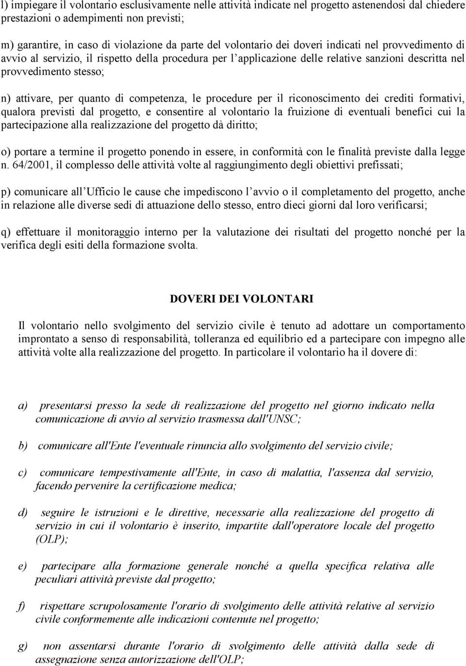 quanto di competenza, le procedure per il riconoscimento dei crediti formativi, qualora previsti dal progetto, e consentire al volontario la fruizione di eventuali benefici cui la partecipazione alla